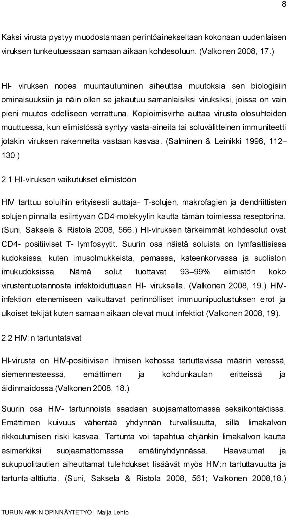 Kopioimisvirhe auttaa virusta olosuhteiden muuttuessa, kun elimistössä syntyy vasta-aineita tai soluvälitteinen immuniteetti jotakin viruksen rakennetta vastaan kasvaa.