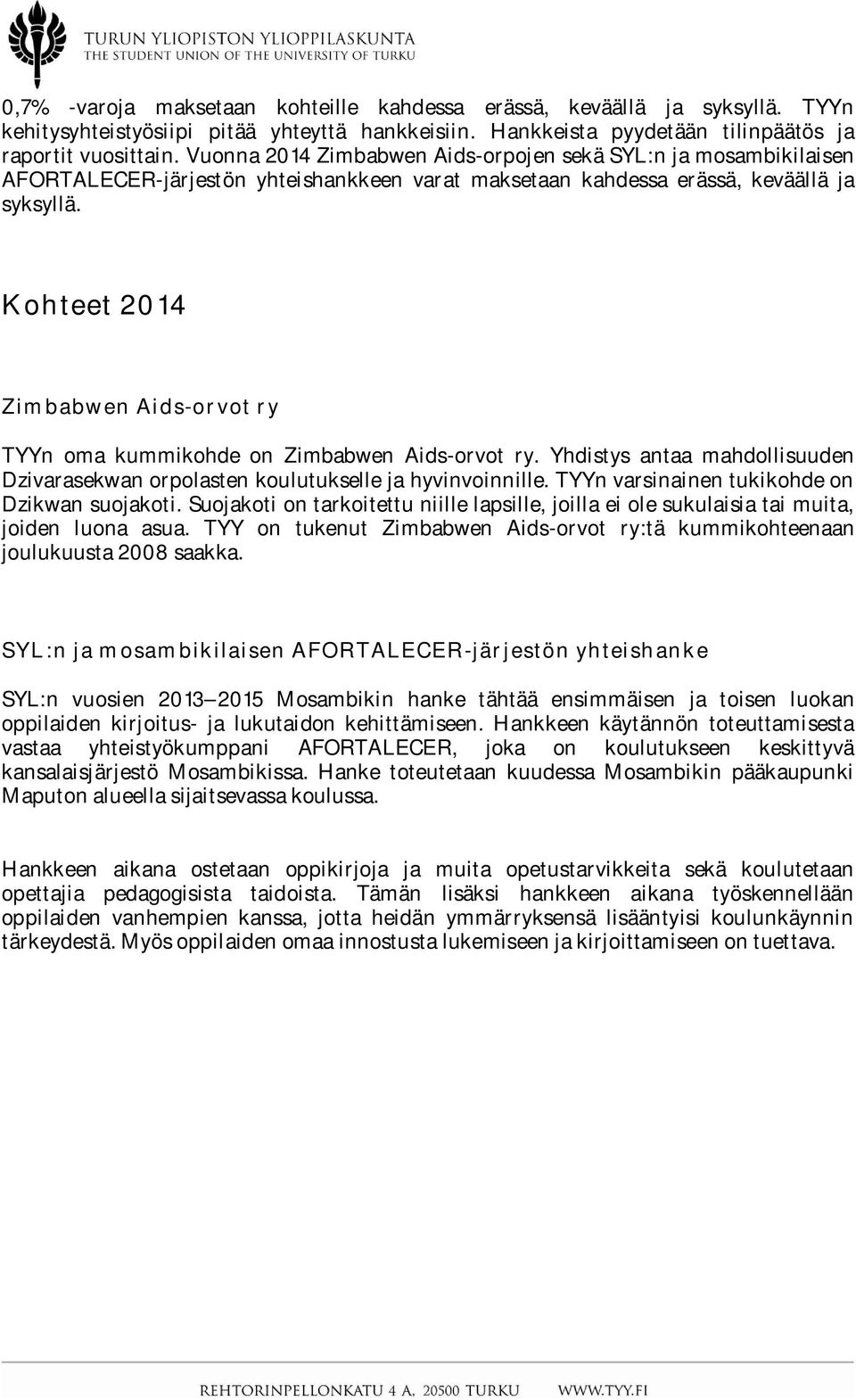 Kohteet 2014 Zimbabwen Aids-orvot ry TYYn oma kummikohde on Zimbabwen Aids-orvot ry. Yhdistys antaa mahdollisuuden Dzivarasekwan orpolasten koulutukselle ja hyvinvoinnille.