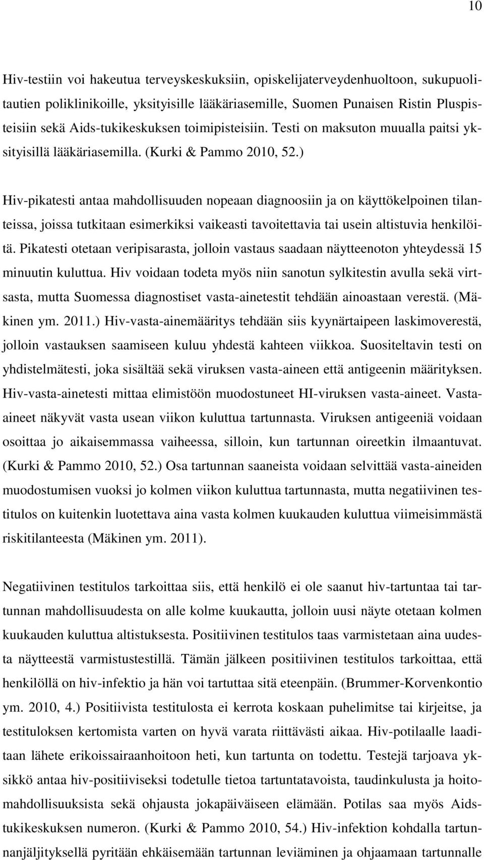 ) Hiv-pikatesti antaa mahdollisuuden nopeaan diagnoosiin ja on käyttökelpoinen tilanteissa, joissa tutkitaan esimerkiksi vaikeasti tavoitettavia tai usein altistuvia henkilöitä.