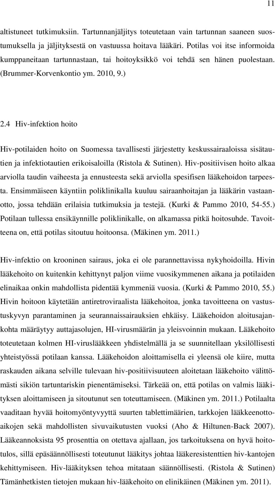 4 Hiv-infektion hoito Hiv-potilaiden hoito on Suomessa tavallisesti järjestetty keskussairaaloissa sisätautien ja infektiotautien erikoisaloilla (Ristola & Sutinen).