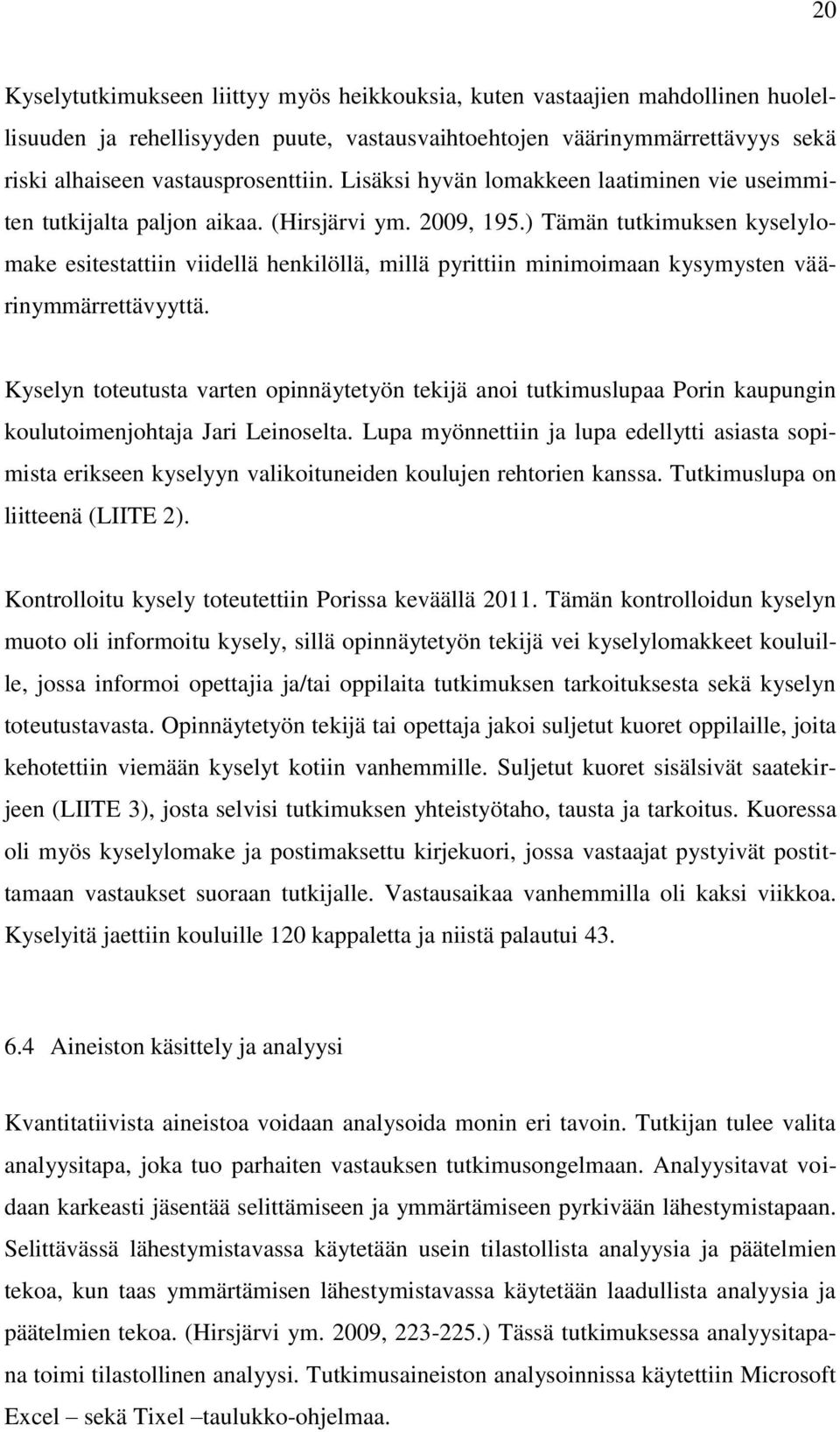 ) Tämän tutkimuksen kyselylomake esitestattiin viidellä henkilöllä, millä pyrittiin minimoimaan kysymysten väärinymmärrettävyyttä.