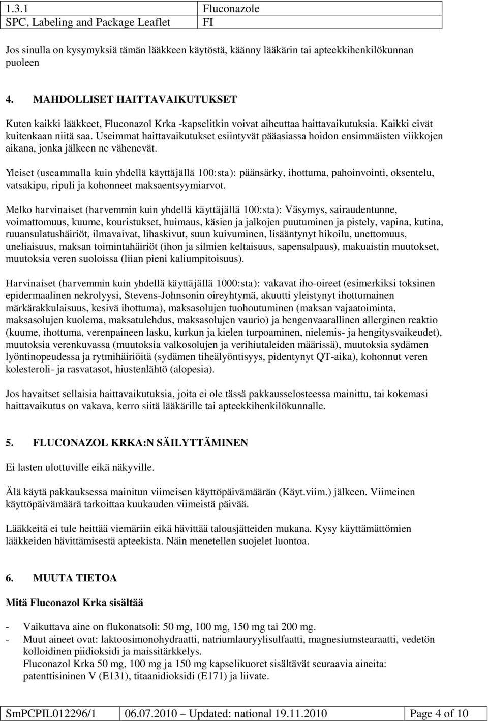 Useimmat haittavaikutukset esiintyvät pääasiassa hoidon ensimmäisten viikkojen aikana, jonka jälkeen ne vähenevät.