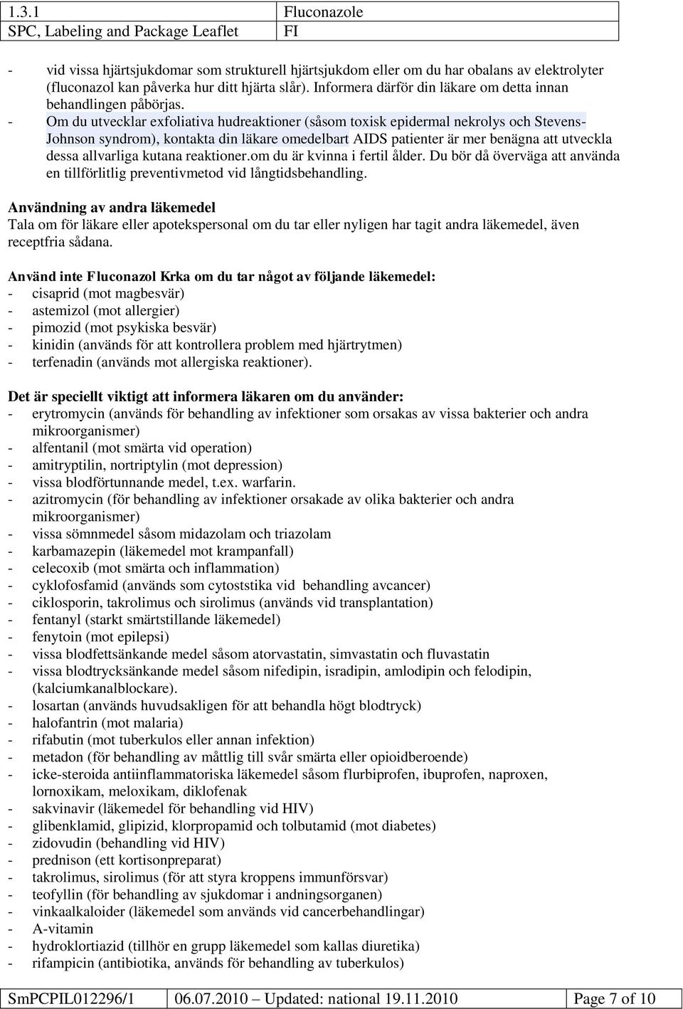 - Om du utvecklar exfoliativa hudreaktioner (såsom toxisk epidermal nekrolys och Stevens- Johnson syndrom), kontakta din läkare omedelbart AIDS patienter är mer benägna att utveckla dessa allvarliga