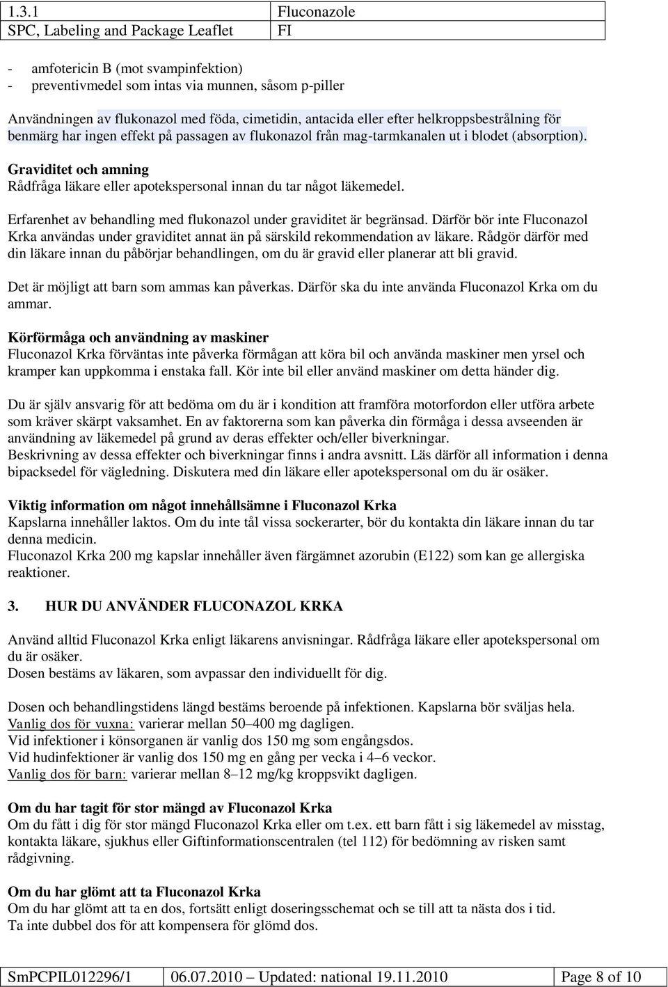 Erfarenhet av behandling med flukonazol under graviditet är begränsad. Därför bör inte Fluconazol Krka användas under graviditet annat än på särskild rekommendation av läkare.