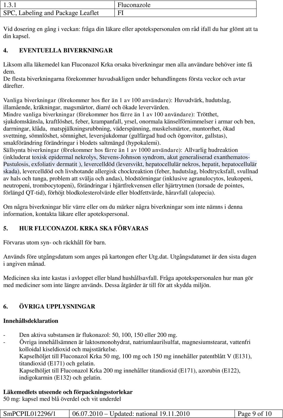 De flesta biverkningarna förekommer huvudsakligen under behandlingens första veckor och avtar därefter.