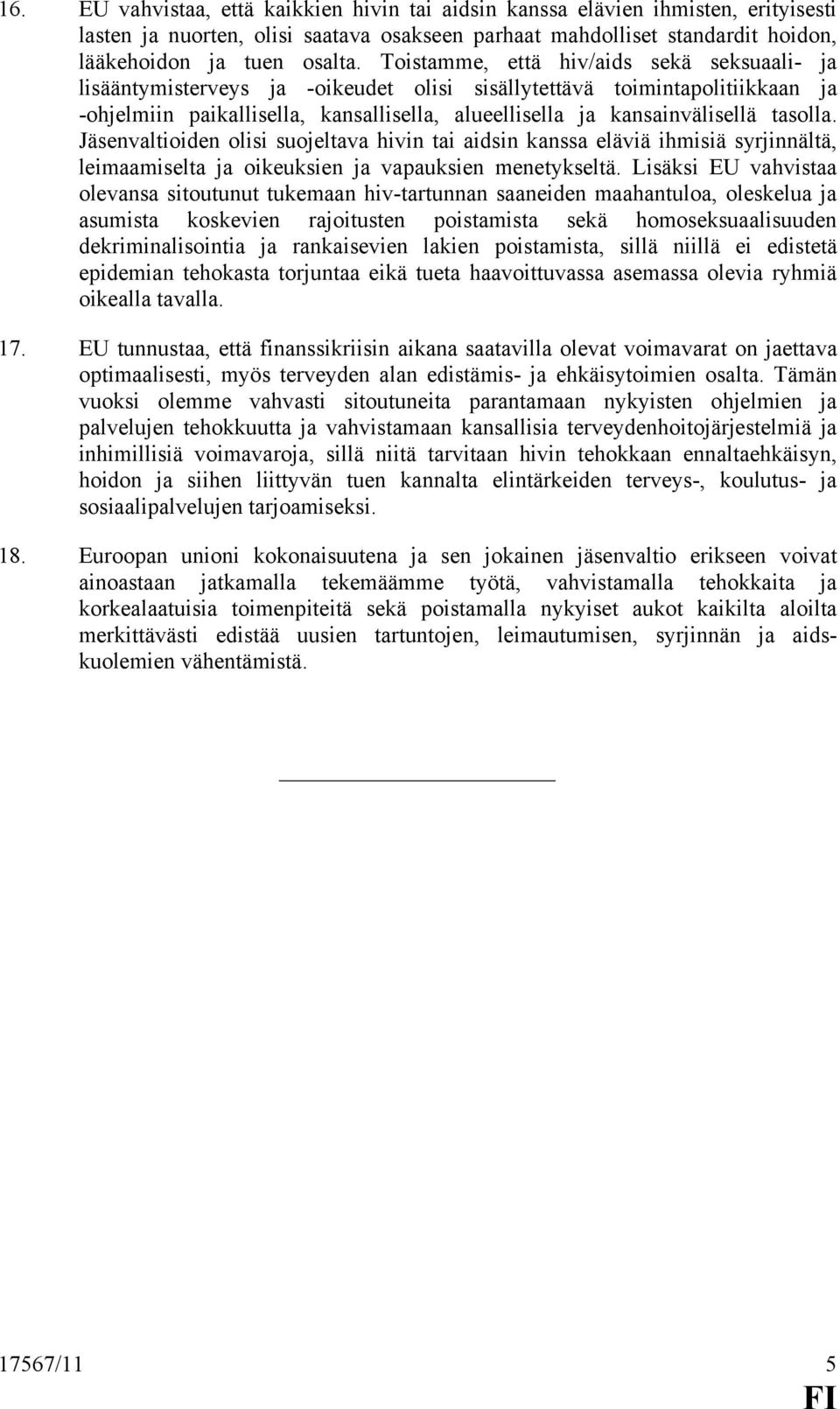 tasolla. Jäsenvaltioiden olisi suojeltava hivin tai aidsin kanssa eläviä ihmisiä syrjinnältä, leimaamiselta ja oikeuksien ja vapauksien menetykseltä.