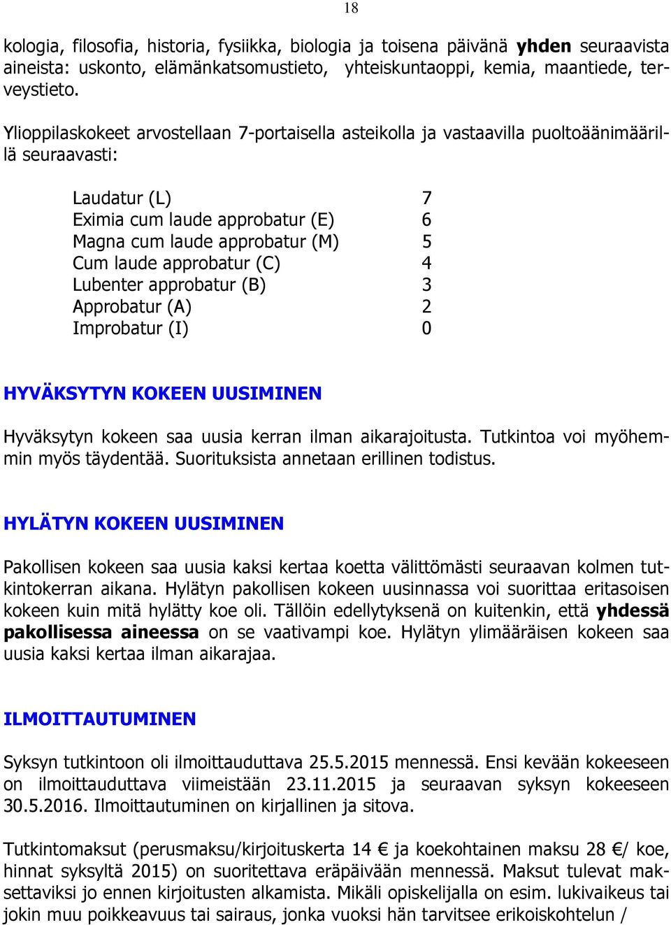 approbatur (C) 4 Lubenter approbatur (B) 3 Approbatur (A) 2 Improbatur (I) 0 HYVÄKSYTYN KOKEEN UUSIMINEN Hyväksytyn kokeen saa uusia kerran ilman aikarajoitusta.