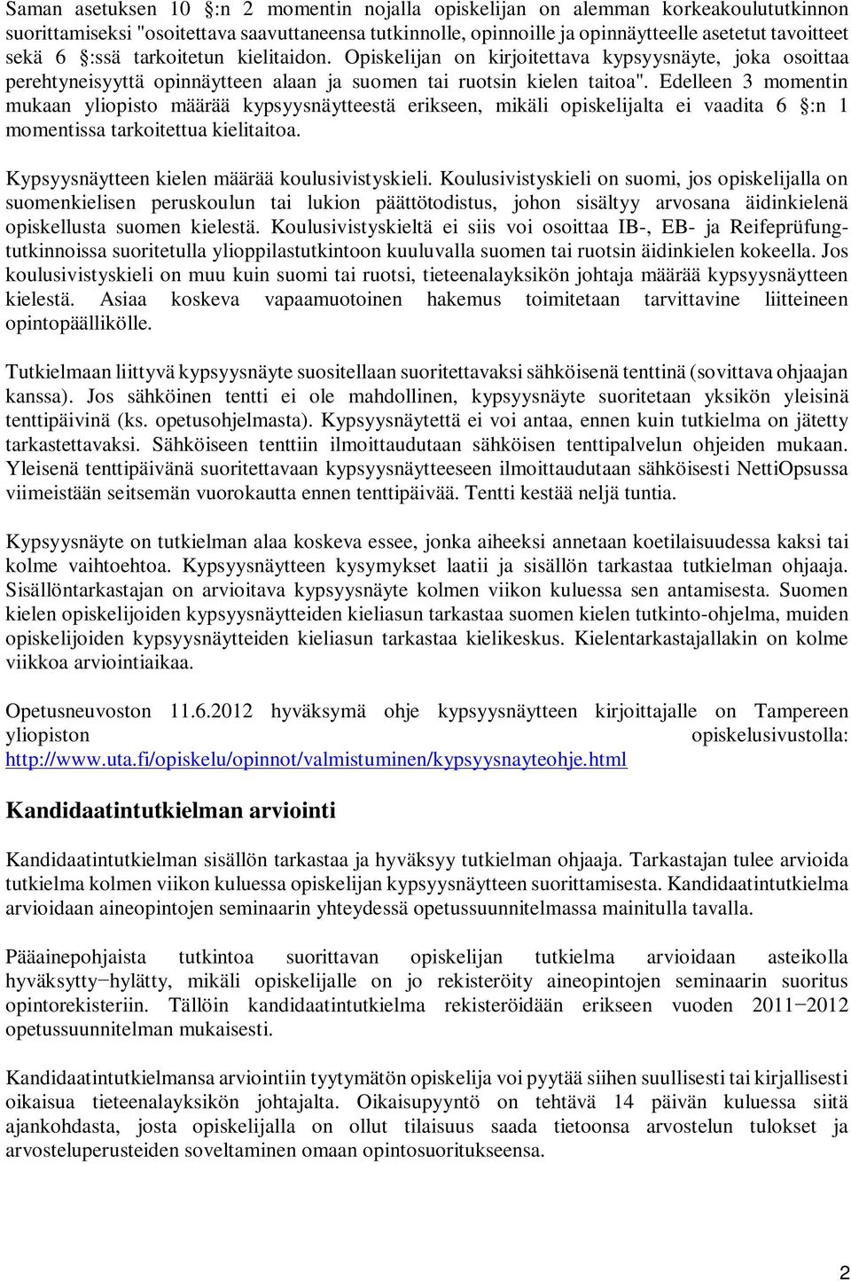 Edelleen 3 momentin mukaan yliopisto määrää kypsyysnäytteestä erikseen, mikäli opiskelijalta ei vaadita 6 :n 1 momentissa tarkoitettua kielitaitoa. Kypsyysnäytteen kielen määrää koulusivistyskieli.