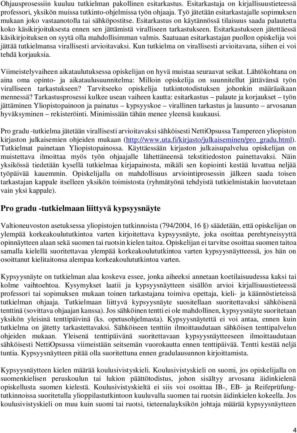 Esitarkastus on käytännössä tilaisuus saada palautetta koko käsikirjoituksesta ennen sen jättämistä viralliseen tarkastukseen.