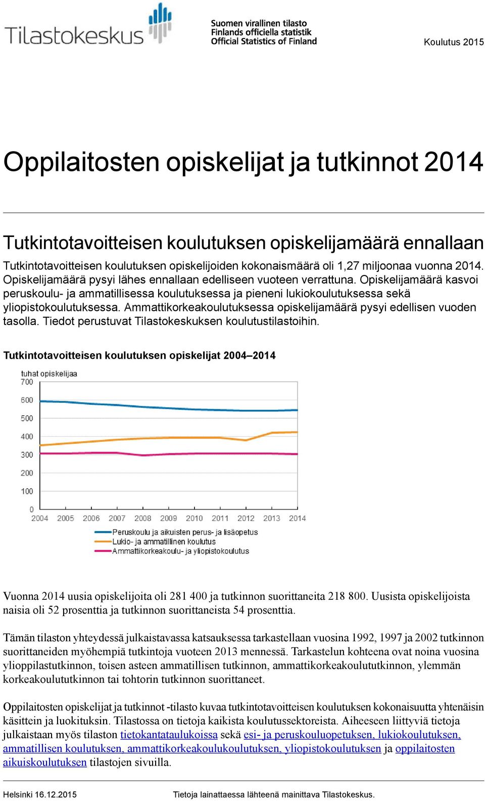 Opiskelijamäärä kasvoi peruskoulu- ja ammatillisessa koulutuksessa ja pieneni lukiokoulutuksessa sekä yliopistokoulutuksessa. Ammattikorkeakoulutuksessa opiskelijamäärä pysyi edellisen vuoden tasolla.