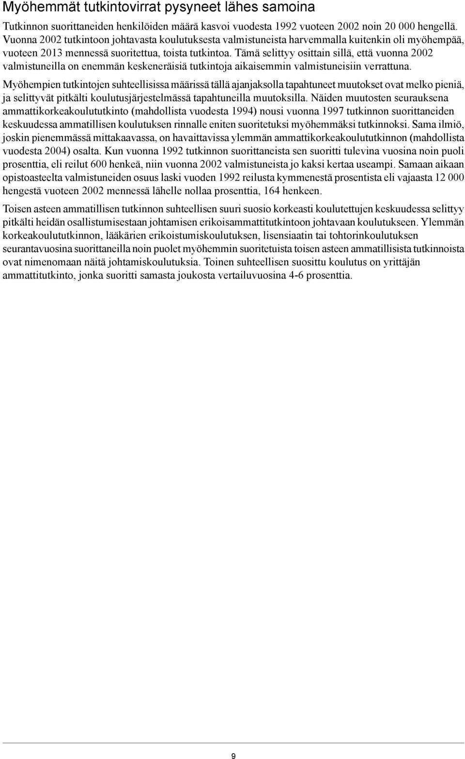 Tämä selittyy osittain sillä, että vuonna 2002 valmistuneilla on enemmän keskeneräisiä tutkintoja aikaisemmin valmistuneisiin verrattuna.