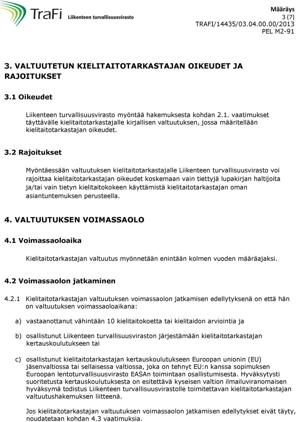 tietyn kielitaitokokeen käyttämistä kielitaitotarkastajan oman asiantuntemuksen perusteella. 4. VALTUUTUKSEN VOIMASSAOLO 4.