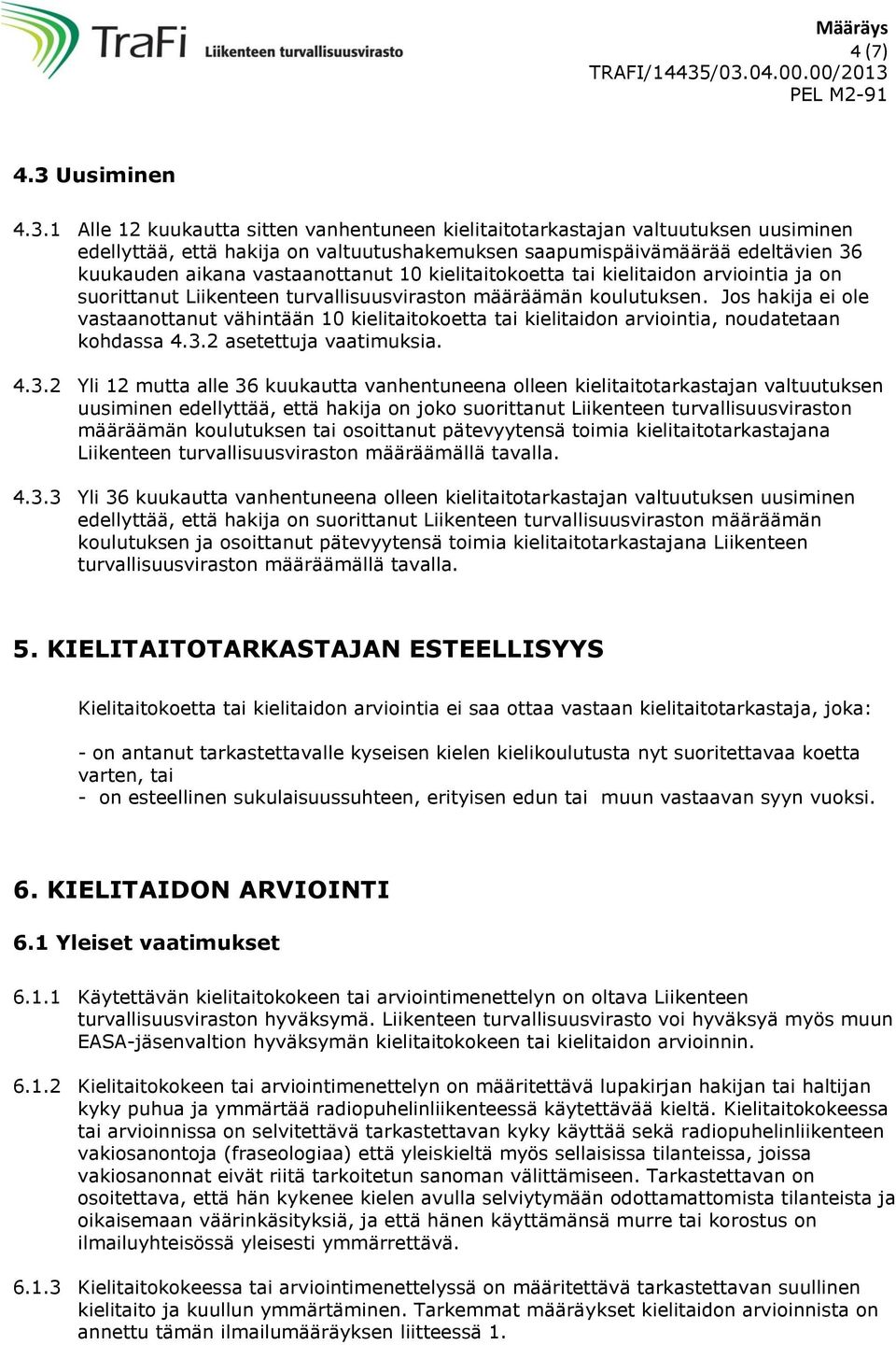 1 Alle 12 kuukautta sitten vanhentuneen kielitaitotarkastajan valtuutuksen uusiminen edellyttää, että hakija on valtuutushakemuksen saapumispäivämäärää edeltävien 36 kuukauden aikana vastaanottanut