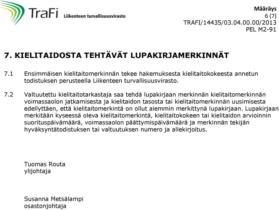 2 Valtuutettu kielitaitotarkastaja saa tehdä lupakirjaan merkinnän kielitaitomerkinnän voimassaolon jatkamisesta ja kielitaidon tasosta tai kielitaitomerkinnän uusimisesta edellyttäen,