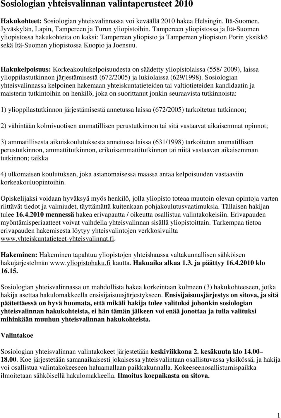 Hakukelpoisuus: Korkeakoulukelpoisuudesta on säädetty yliopistolaissa (558/ 2009), laissa ylioppilastutkinnon järjestämisestä (672/2005) ja lukiolaissa (629/1998).