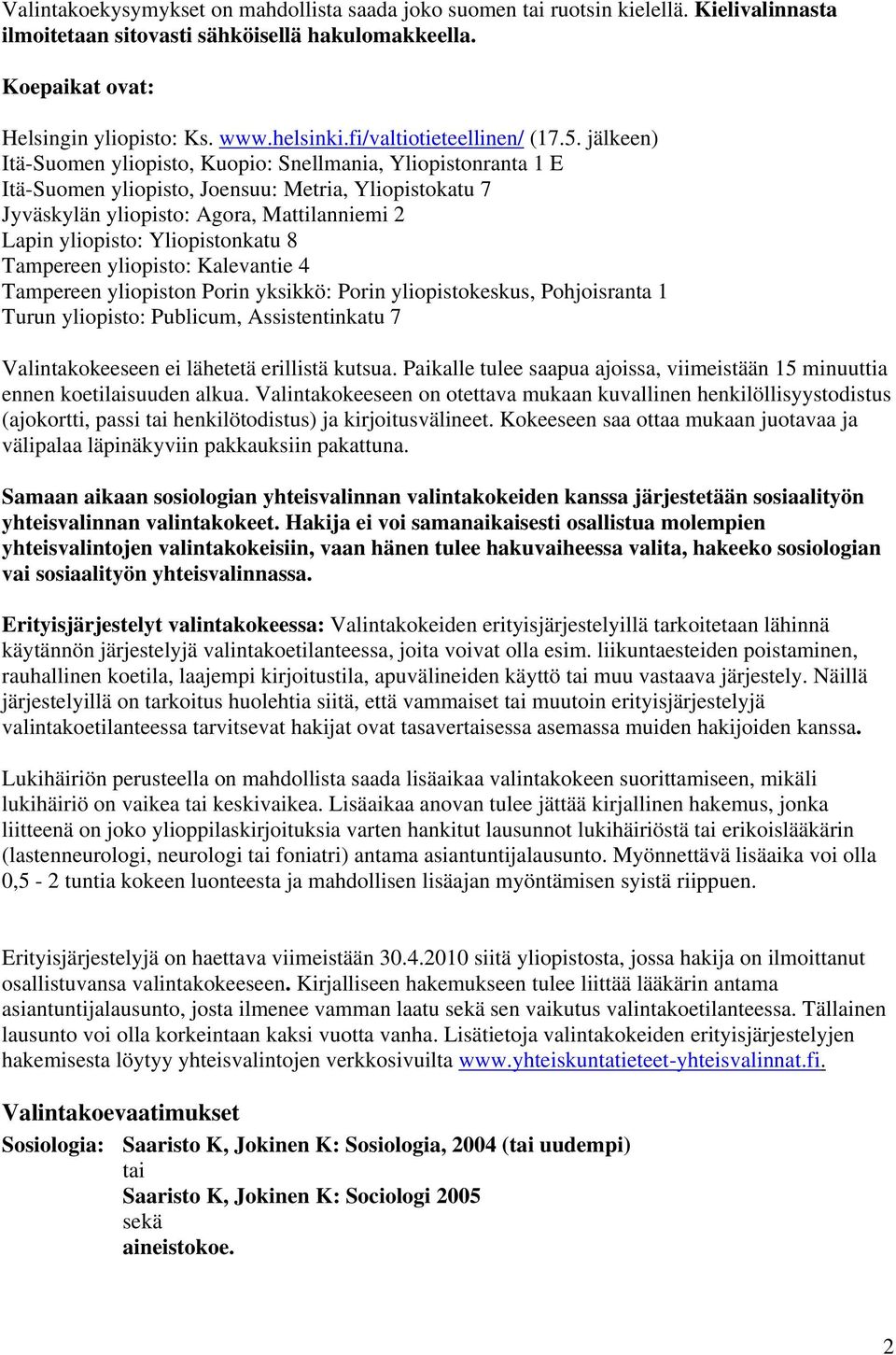 jälkeen) Itä-Suomen yliopisto, Kuopio: Snellmania, Yliopistonranta 1 E Itä-Suomen yliopisto, Joensuu: Metria, Yliopistokatu 7 Jyväskylän yliopisto: Agora, Mattilanniemi 2 Lapin yliopisto: