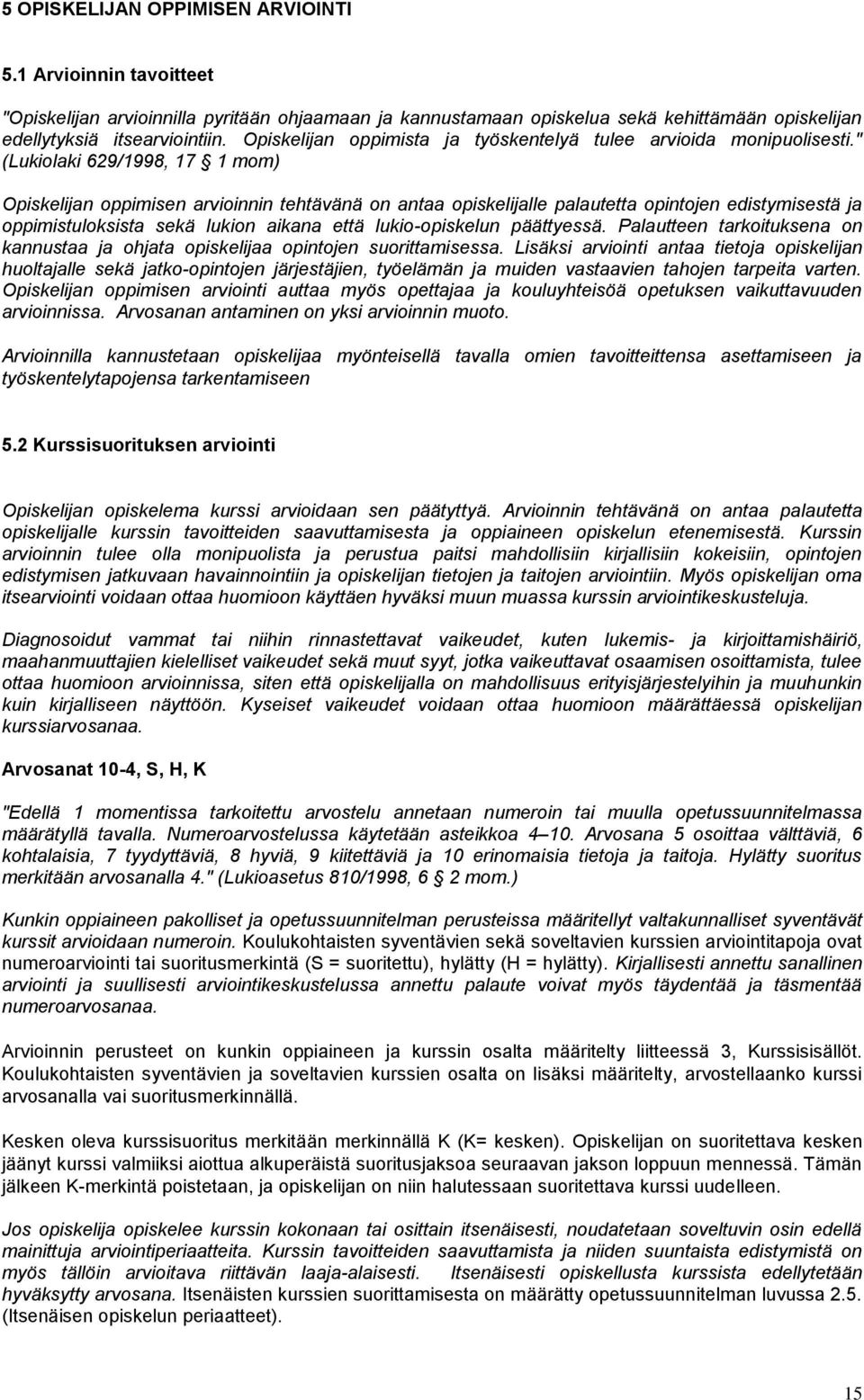 " (Lukiolaki 629/1998, 17 1 mom) Opiskelijan oppimisen arvioinnin tehtävänä on antaa opiskelijalle palautetta opintojen edistymisestä ja oppimistuloksista sekä lukion aikana että lukio-opiskelun
