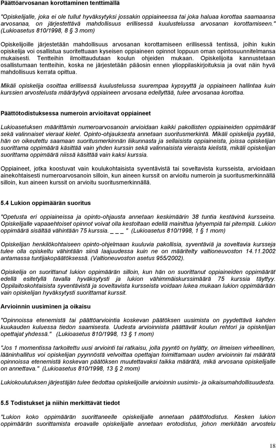 " (Lukioasetus 810/1998, 8 3 mom) Opiskelijoille järjestetään mahdollisuus arvosanan korottamiseen erillisessä tentissä, joihin kukin opiskelija voi osallistua suoritettuaan kyseisen oppiaineen