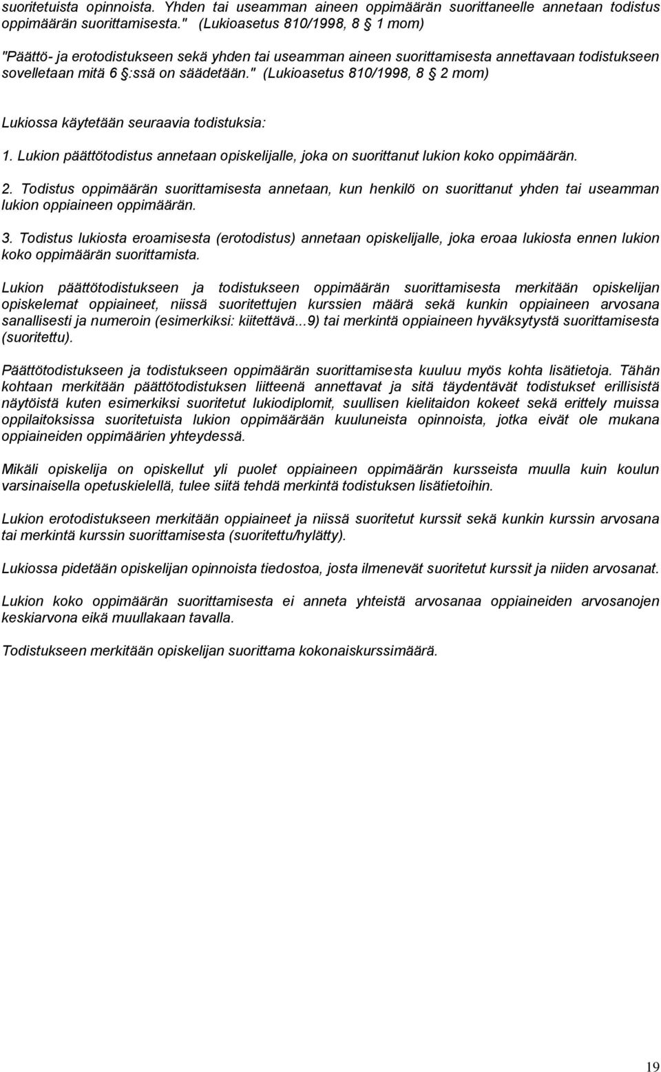 " (Lukioasetus 810/1998, 8 2 mom) Lukiossa käytetään seuraavia todistuksia: 1. Lukion päättötodistus annetaan opiskelijalle, joka on suorittanut lukion koko oppimäärän. 2. Todistus oppimäärän suorittamisesta annetaan, kun henkilö on suorittanut yhden tai useamman lukion oppiaineen oppimäärän.