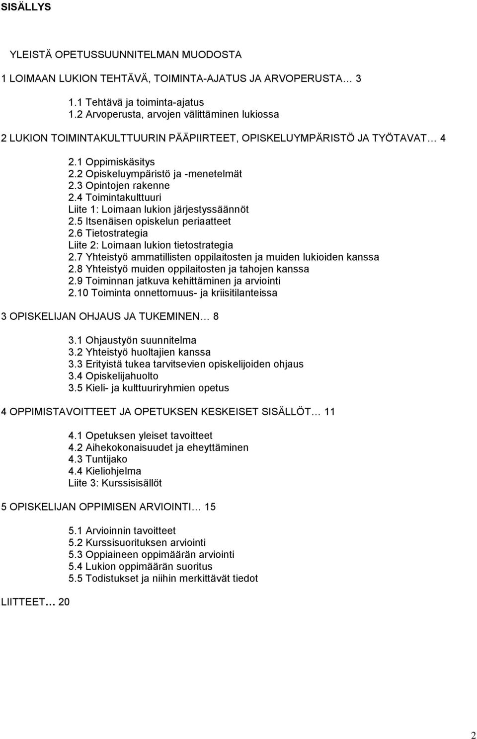 4 Toimintakulttuuri Liite 1: Loimaan lukion järjestyssäännöt 2.5 Itsenäisen opiskelun periaatteet 2.6 Tietostrategia Liite 2: Loimaan lukion tietostrategia 2.