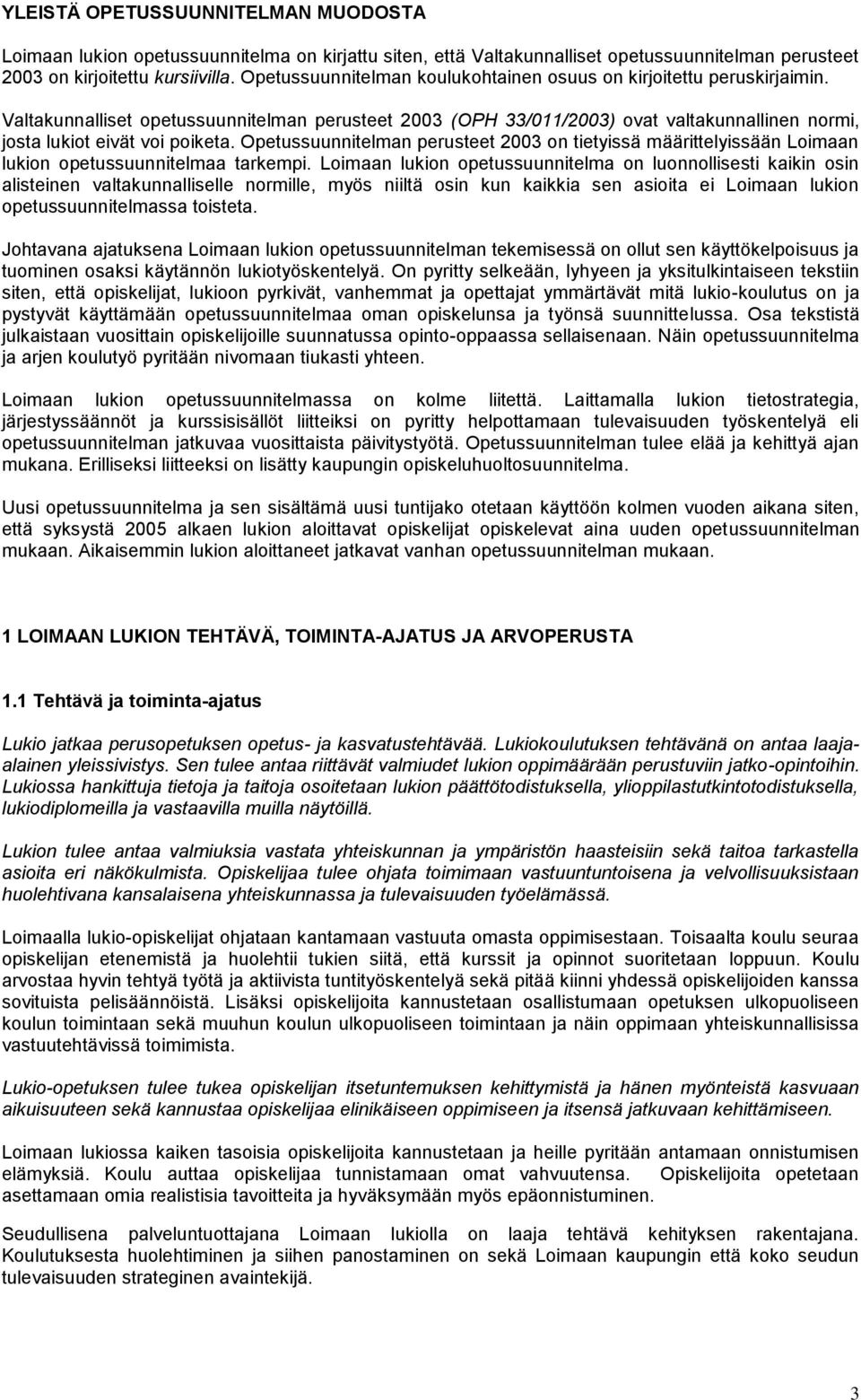 Opetussuunnitelman perusteet 2003 on tietyissä määrittelyissään Loimaan lukion opetussuunnitelmaa tarkempi.