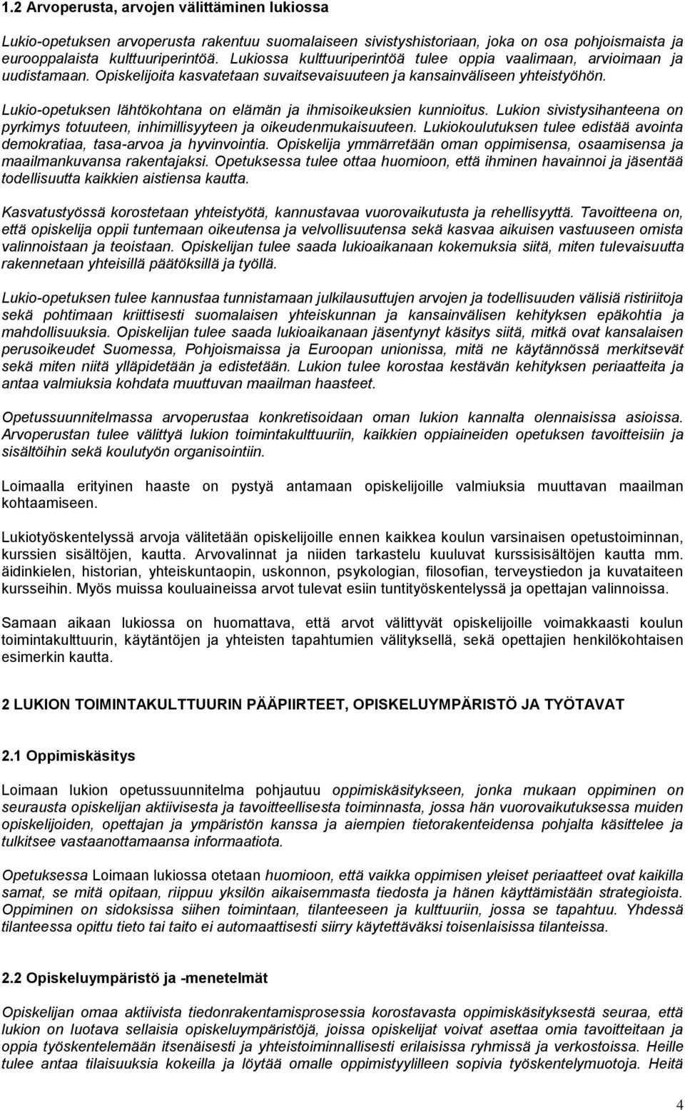 Lukio-opetuksen lähtökohtana on elämän ja ihmisoikeuksien kunnioitus. Lukion sivistysihanteena on pyrkimys totuuteen, inhimillisyyteen ja oikeudenmukaisuuteen.