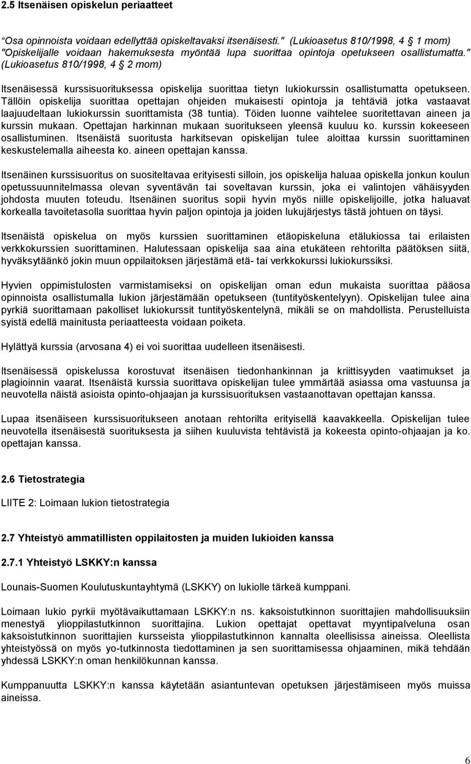 " (Lukioasetus 810/1998, 4 2 mom) Itsenäisessä kurssisuorituksessa opiskelija suorittaa tietyn lukiokurssin osallistumatta opetukseen.