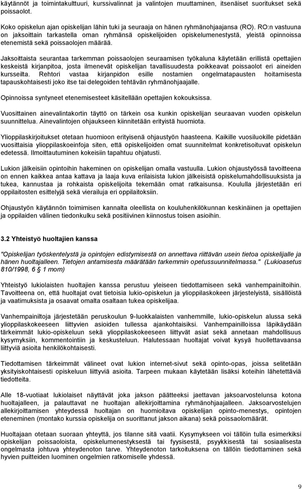 Jaksoittaista seurantaa tarkemman poissaolojen seuraamisen työkaluna käytetään erillistä opettajien keskeistä kirjanpitoa, josta ilmenevät opiskelijan tavallisuudesta poikkeavat poissaolot eri