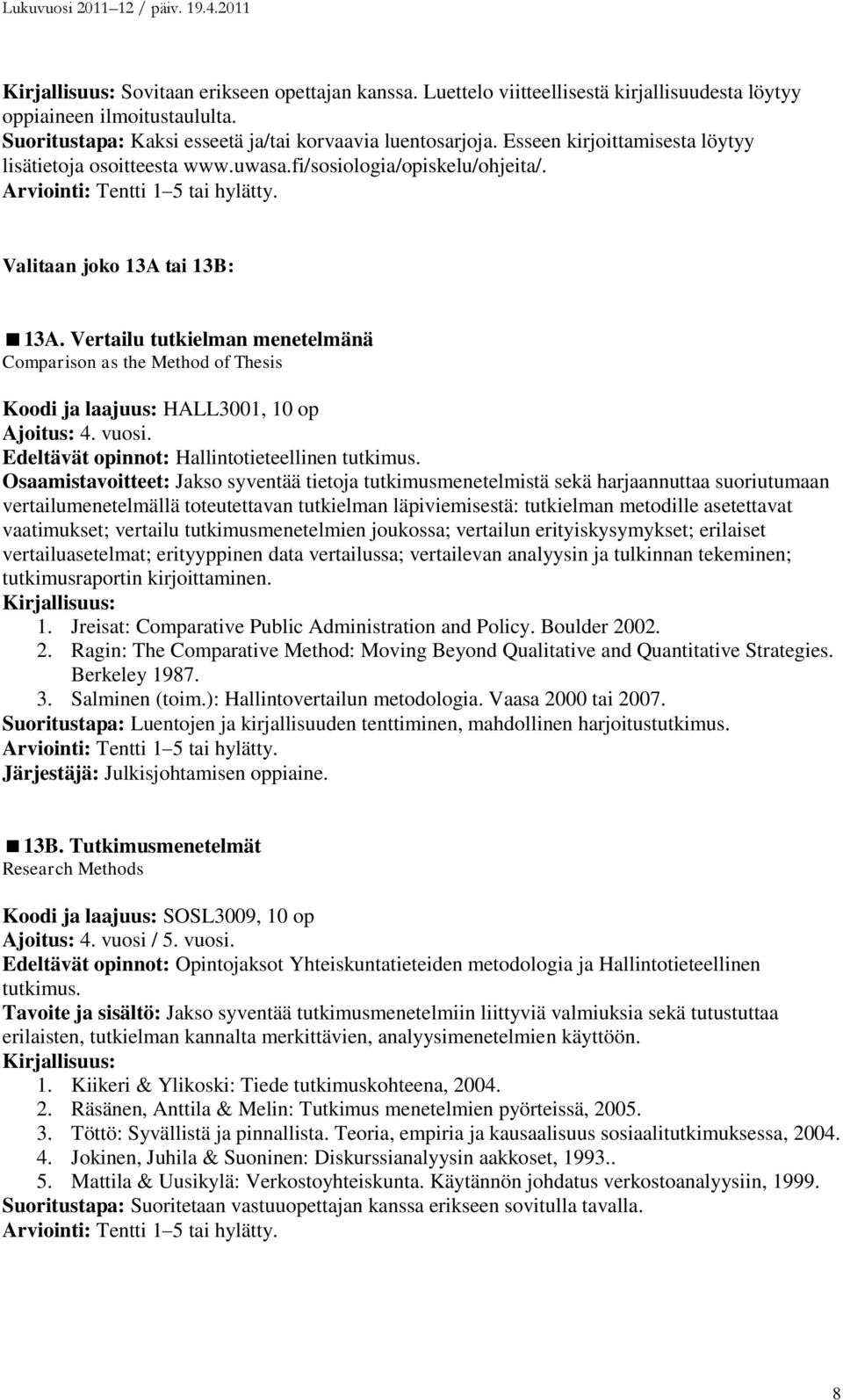 Vertailu tutkielman menetelmänä Comparison as the Method of Thesis Koodi ja laajuus: HALL3001, 10 op Ajoitus: 4. vuosi. Edeltävät opinnot: Hallintotieteellinen tutkimus.