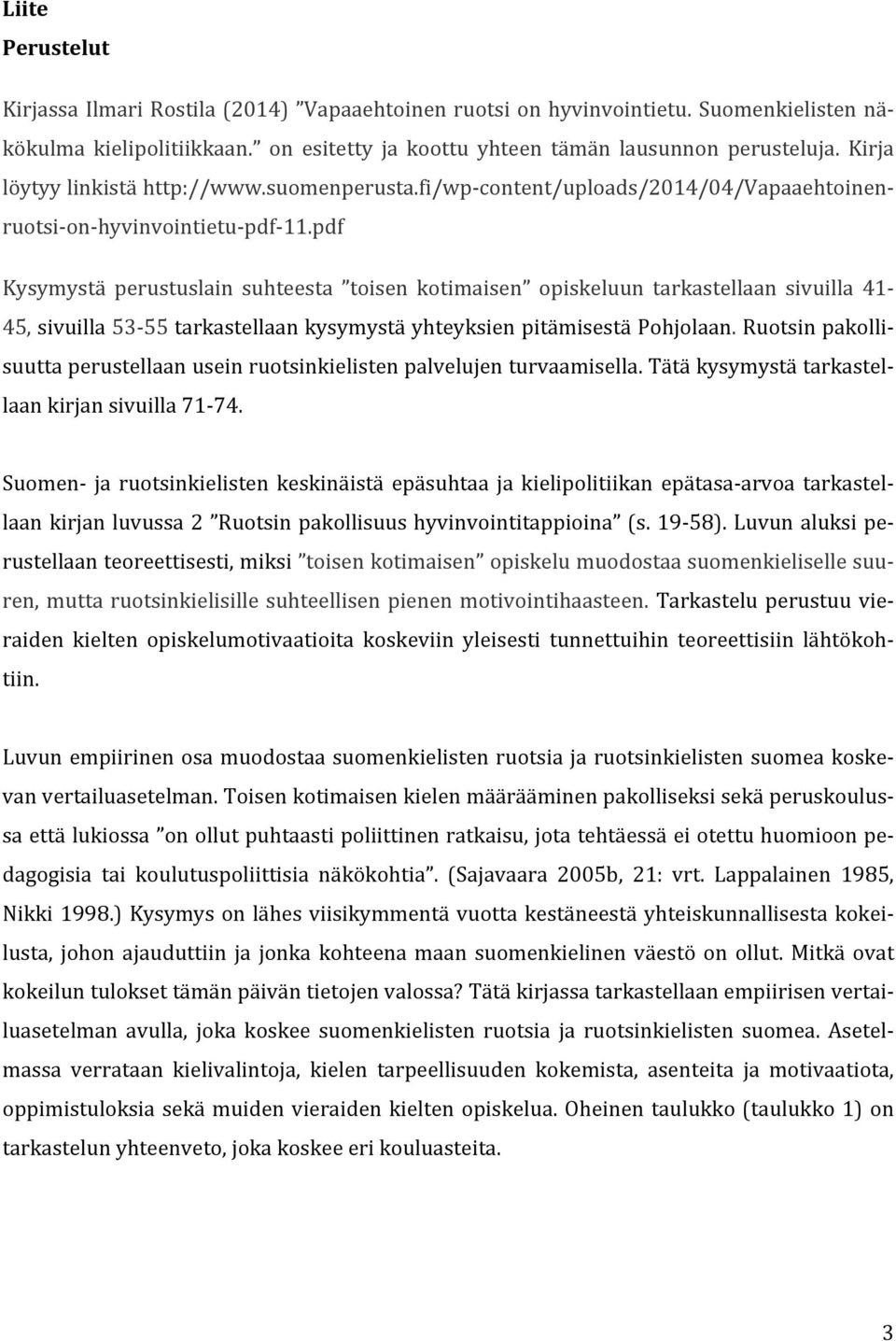 pdf Kysymystä perustuslain suhteesta toisen kotimaisen opiskeluun tarkastellaan sivuilla 41 45, sivuilla 5355 tarkastellaan kysymystä yhteyksien pitämisestä Pohjolaan.