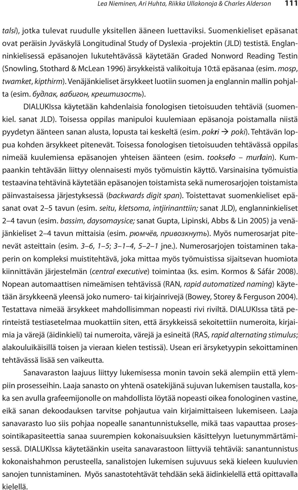 Englanninkielisessä epäsanojen lukutehtävässä käytetään Graded Nonword Reading Testin (Snowling, Stothard & McLean 1996) ärsykkeistä valikoituja 10:tä epäsanaa (esim. mosp, twamket, kipthirm).