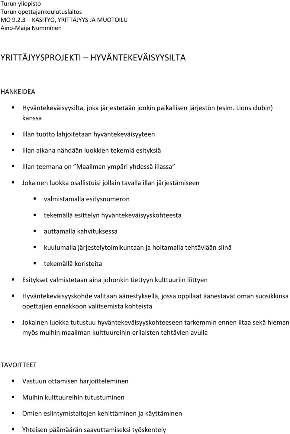 jollain tavalla illan järjestämiseen valmistamalla esitysnumeron tekemällä esittelyn hyväntekeväisyyskohteesta auttamalla kahvituksessa kuulumalla järjestelytoimikuntaan ja hoitamalla tehtäviään