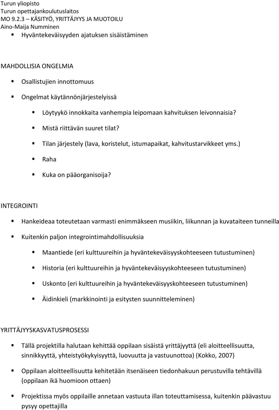INTEGROINTI Hankeideaa toteutetaan varmasti enimmäkseen musiikin, liikunnan ja kuvataiteen tunneilla Kuitenkin paljon integrointimahdollisuuksia Maantiede (eri kulttuureihin ja