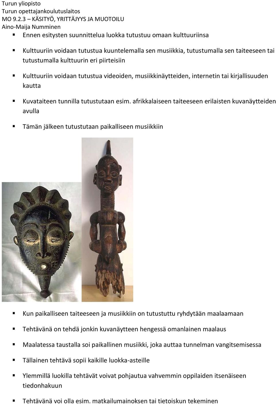 afrikkalaiseen taiteeseen erilaisten kuvanäytteiden avulla Tämän jälkeen tutustutaan paikalliseen musiikkiin Kun paikalliseen taiteeseen ja musiikkiin on tutustuttu ryhdytään maalaamaan Tehtävänä on