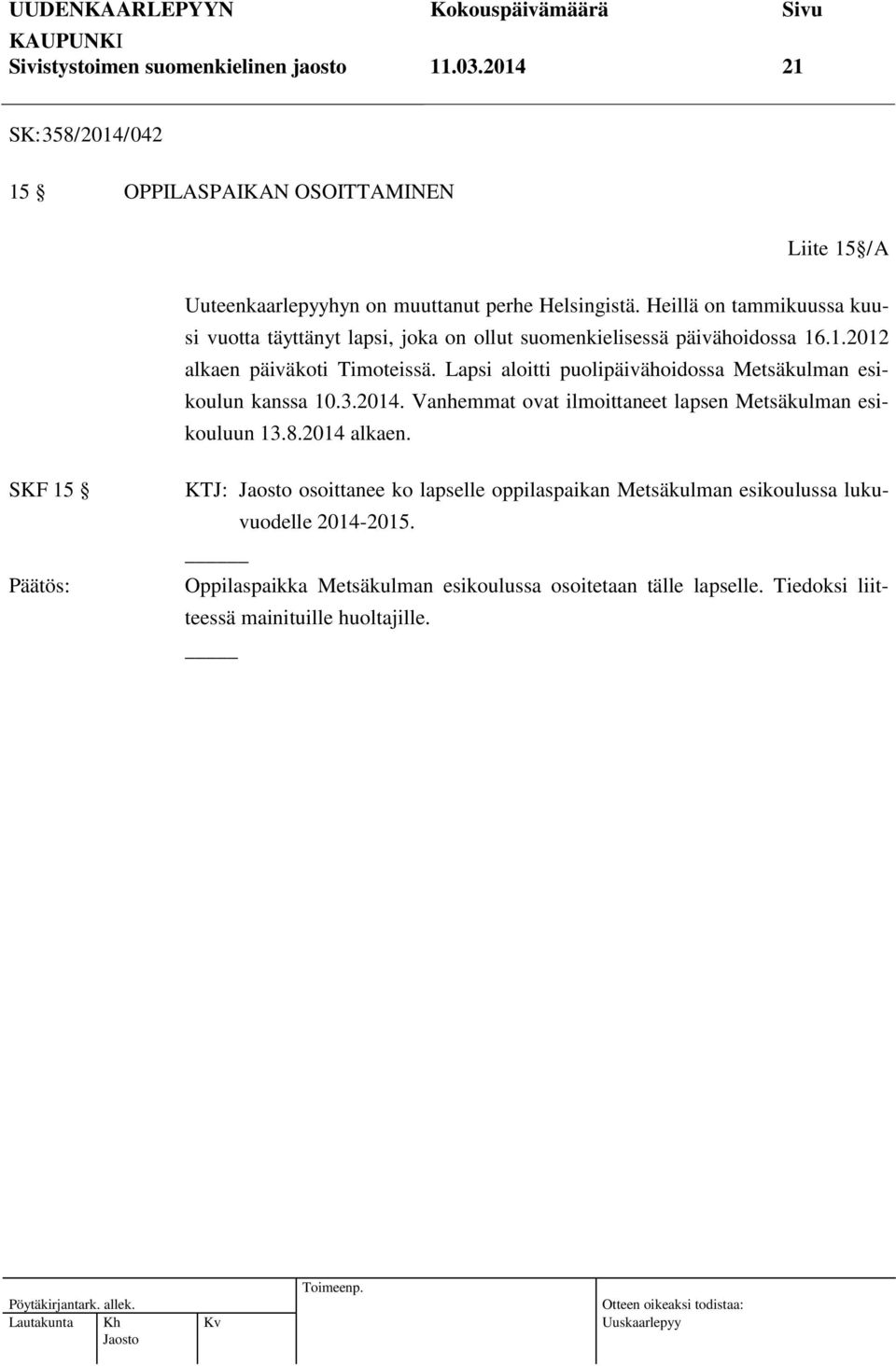 Lapsi aloitti puolipäivähoidossa Metsäkulman esikoulun kanssa 10.3.2014. Vanhemmat ovat ilmoittaneet lapsen Metsäkulman esikouluun 13.8.2014 alkaen.