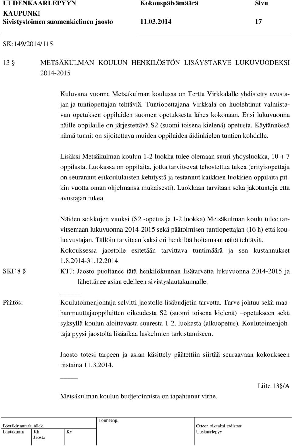 Tuntiopettajana Virkkala on huolehtinut valmistavan opetuksen oppilaiden suomen opetuksesta lähes kokonaan. Ensi lukuvuonna näille oppilaille on järjestettävä S2 (suomi toisena kielenä) opetusta.