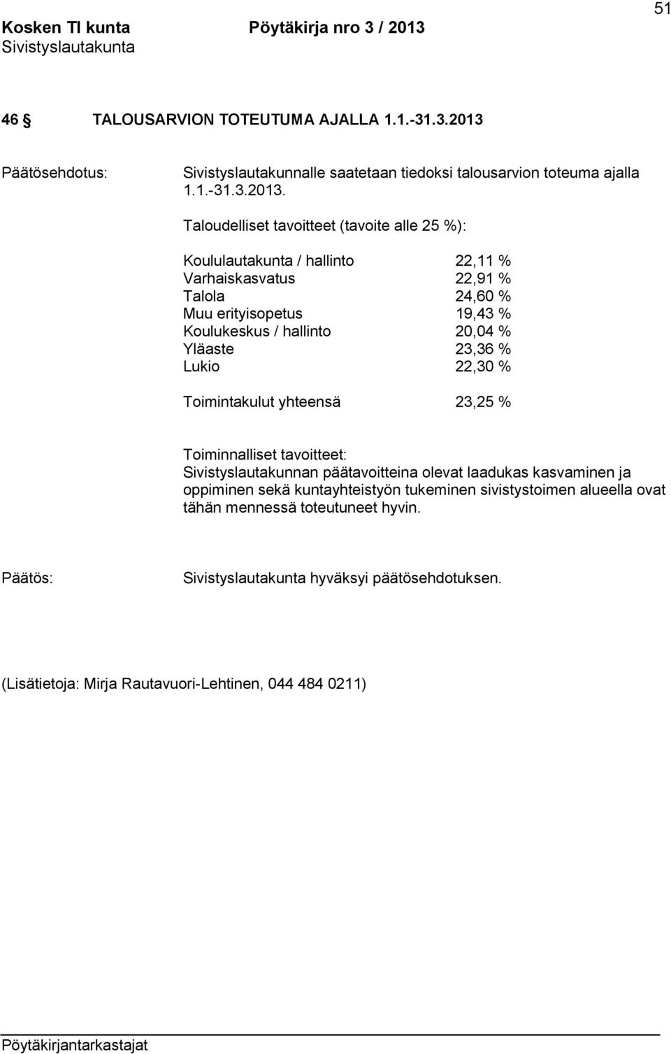 Taloudelliset tavoitteet (tavoite alle 25 %): Koululautakunta / hallinto 22,11 % Varhaiskasvatus 22,91 % Talola 24,60 % Muu erityisopetus 19,43 % Koulukeskus /