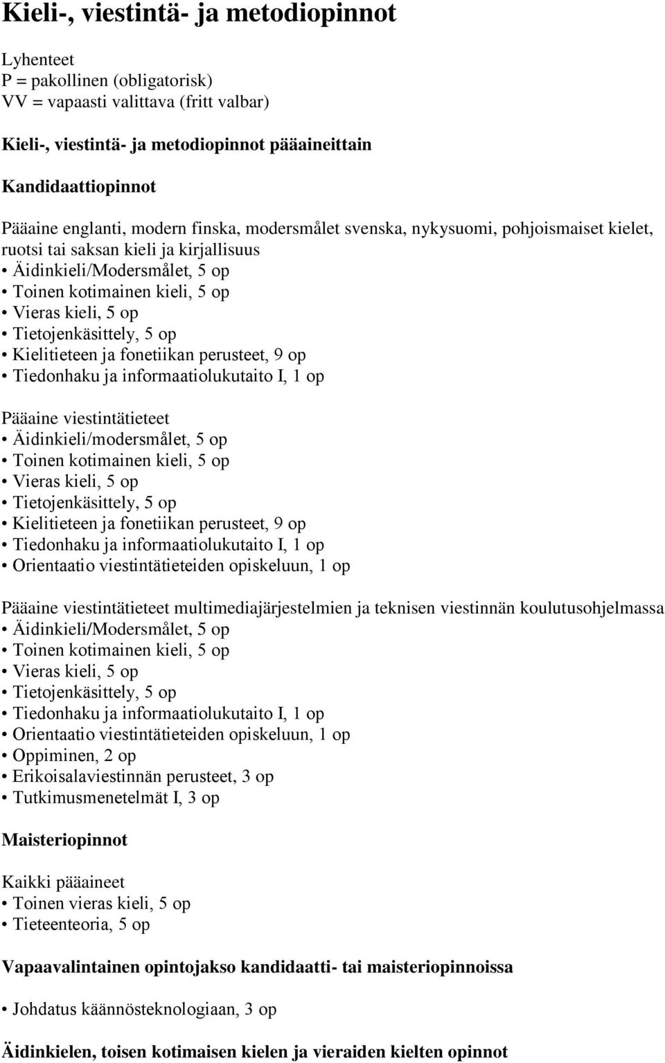 Tietojenkäsittely, 5 op Kielitieteen ja fonetiikan perusteet, 9 op Tiedonhaku ja informaatiolukutaito I, 1 op Pääaine viestintätieteet Äidinkieli/modersmålet, 5 op Toinen kotimainen kieli, 5 op