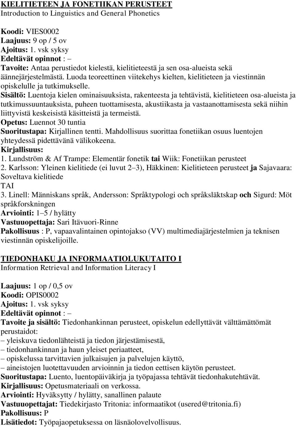 Sisältö: Luentoja kielen ominaisuuksista, rakenteesta ja tehtävistä, kielitieteen osa-alueista ja tutkimussuuntauksista, puheen tuottamisesta, akustiikasta ja vastaanottamisesta sekä niihin