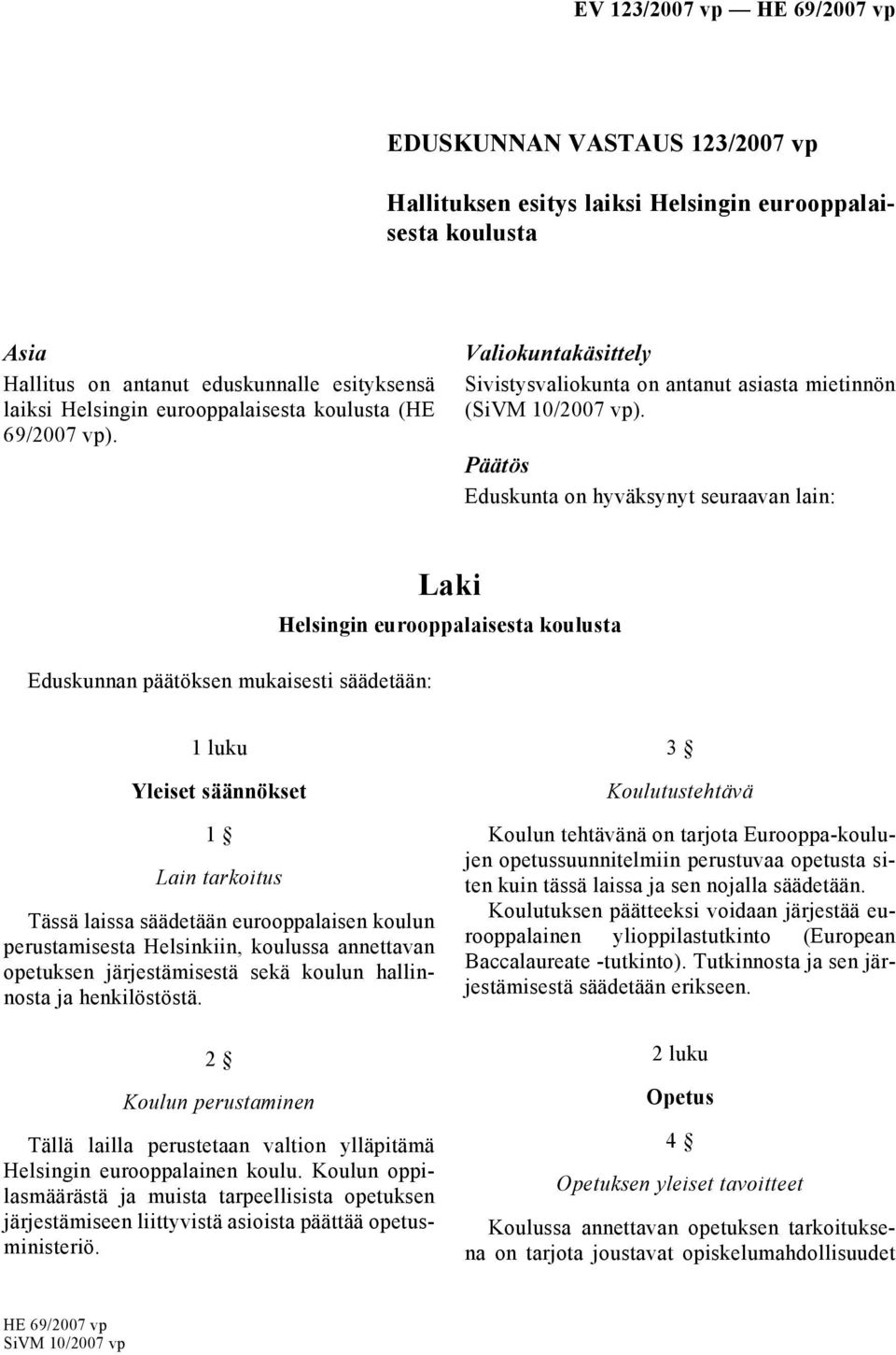 Päätös Eduskunta on hyväksynyt seuraavan lain: Eduskunnan päätöksen mukaisesti säädetään: Laki Helsingin eurooppalaisesta koulusta 1 luku Yleiset säännökset 1 Lain tarkoitus Tässä laissa säädetään