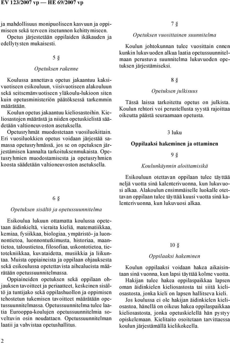 tarkemmin määrätään. Koulun opetus jakaantuu kieliosastoihin. Kieliosastojen määrästä ja niiden opetuskielistä säädetään valtioneuvoston asetuksella. Opetusryhmät muodostetaan vuosiluokittain.