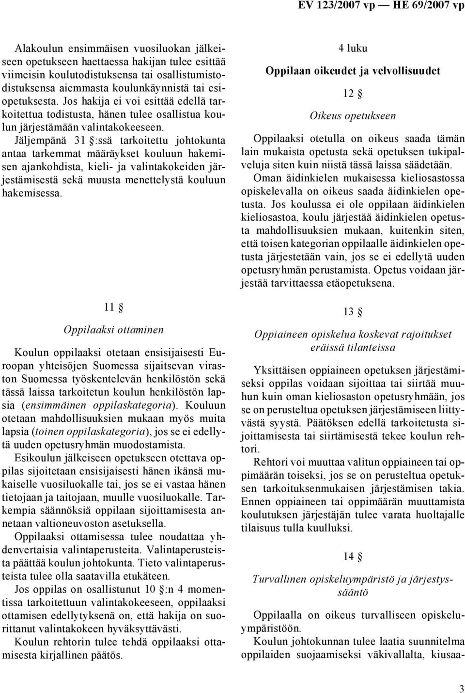 Jäljempänä 31 :ssä tarkoitettu johtokunta antaa tarkemmat määräykset kouluun hakemisen ajankohdista, kieli- ja valintakokeiden järjestämisestä sekä muusta menettelystä kouluun hakemisessa.