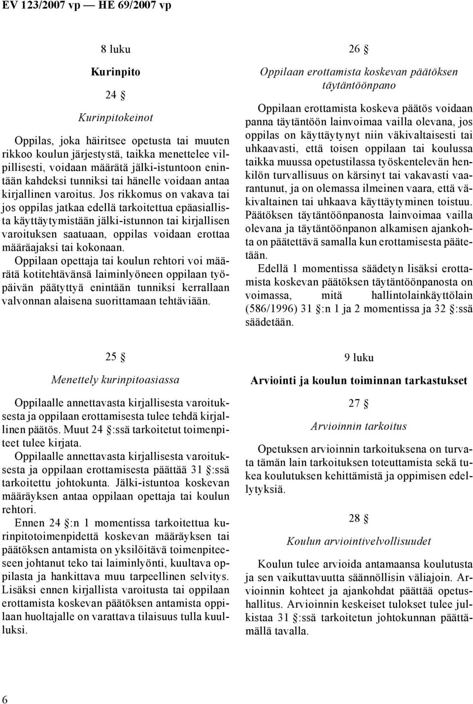 Jos rikkomus on vakava tai jos oppilas jatkaa edellä tarkoitettua epäasiallista käyttäytymistään jälki-istunnon tai kirjallisen varoituksen saatuaan, oppilas voidaan erottaa määräajaksi tai kokonaan.