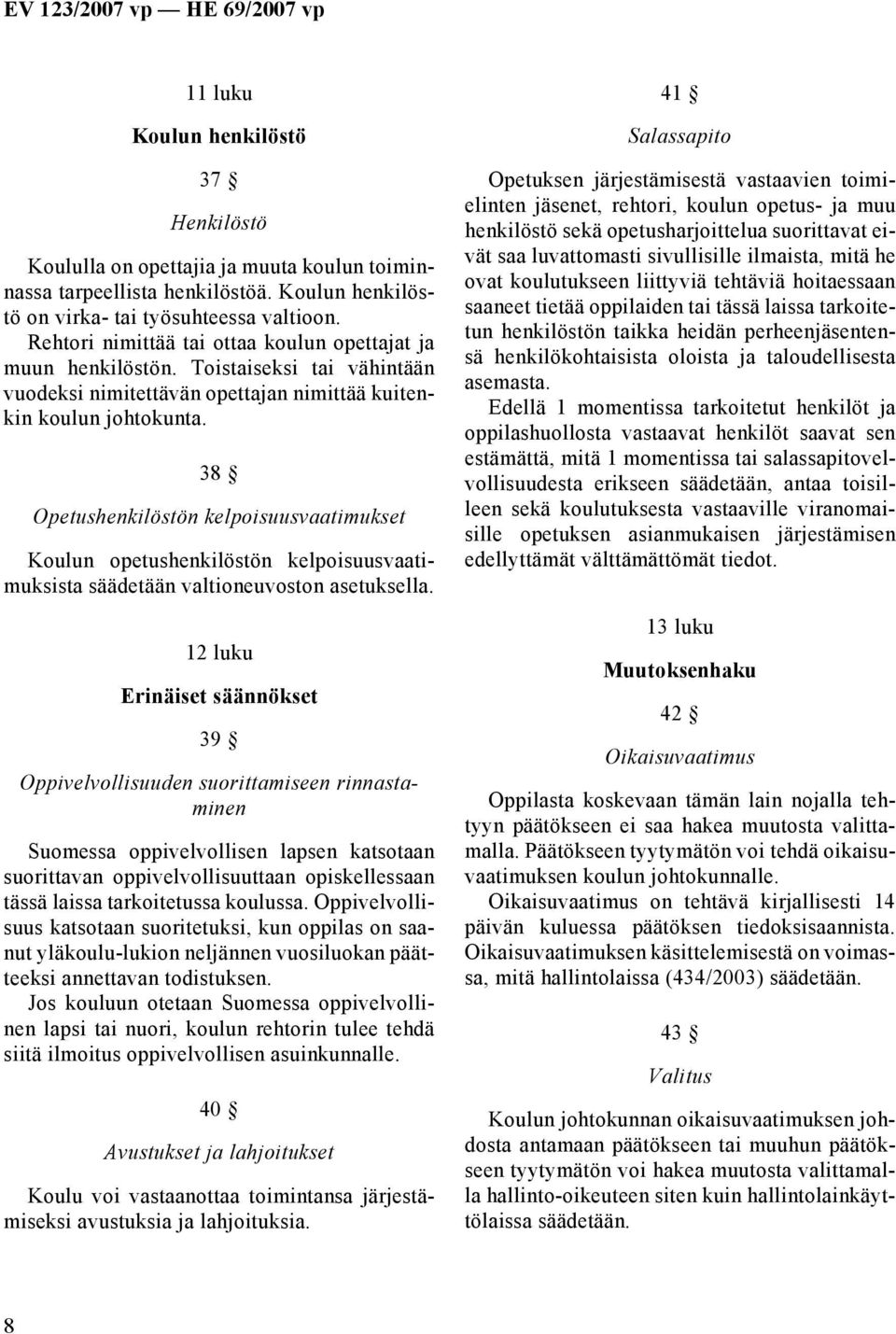 38 Opetushenkilöstön kelpoisuusvaatimukset Koulun opetushenkilöstön kelpoisuusvaatimuksista säädetään valtioneuvoston asetuksella.