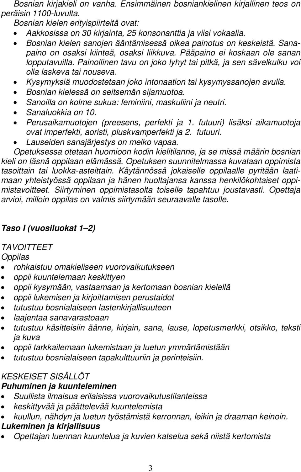 Painollinen tavu on joko lyhyt tai pitkä, ja sen sävelkulku voi olla laskeva tai nouseva. Kysymyksiä muodostetaan joko intonaation tai kysymyssanojen avulla. Bosnian kielessä on seitsemän sijamuotoa.