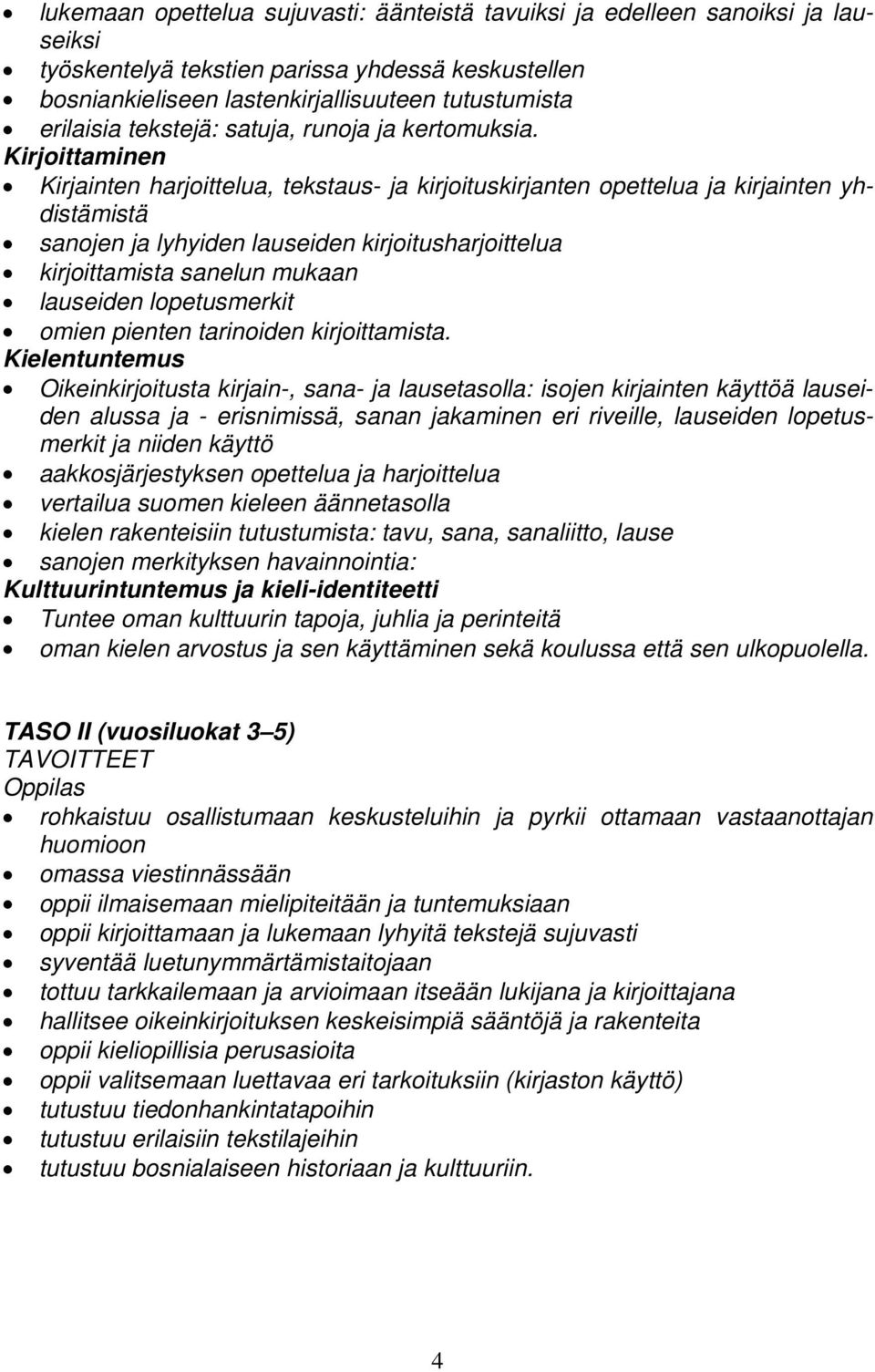 Kirjoittaminen Kirjainten harjoittelua, tekstaus- ja kirjoituskirjanten opettelua ja kirjainten yhdistämistä sanojen ja lyhyiden lauseiden kirjoitusharjoittelua kirjoittamista sanelun mukaan