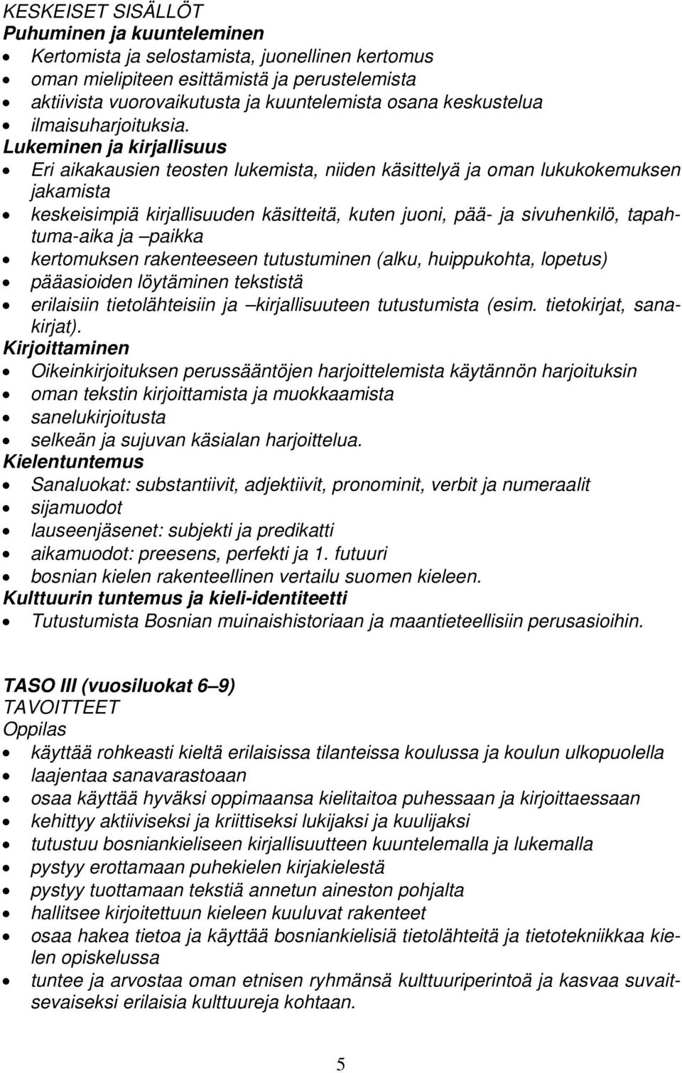 Lukeminen ja kirjallisuus Eri aikakausien teosten lukemista, niiden käsittelyä ja oman lukukokemuksen jakamista keskeisimpiä kirjallisuuden käsitteitä, kuten juoni, pää- ja sivuhenkilö,