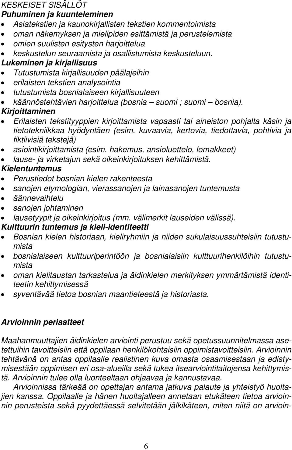 Lukeminen ja kirjallisuus Tutustumista kirjallisuuden päälajeihin erilaisten tekstien analysointia tutustumista bosnialaiseen kirjallisuuteen käännöstehtävien harjoittelua (bosnia suomi ; suomi