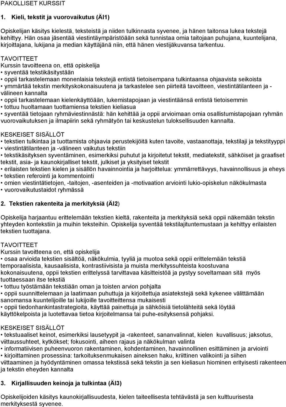 syventää tekstikäsitystään oppii tarkastelemaan monenlaisia tekstejä entistä tietoisempana tulkintaansa ohjaavista seikoista ymmärtää tekstin merkityskokonaisuutena ja tarkastelee sen piirteitä