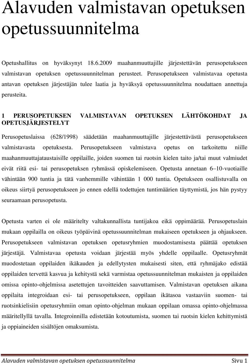 1 PERUSOPETUKSEN VALMISTAVAN OPETUKSEN LÄHTÖKOHDAT JA OPETUSJÄRJESTELYT Perusopetuslaissa (628/1998) säädetään maahanmuuttajille järjestettävästä perusopetukseen valmistavasta opetuksesta.